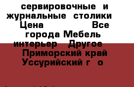 сервировочные  и журнальные  столики8 › Цена ­ 800-1600 - Все города Мебель, интерьер » Другое   . Приморский край,Уссурийский г. о. 